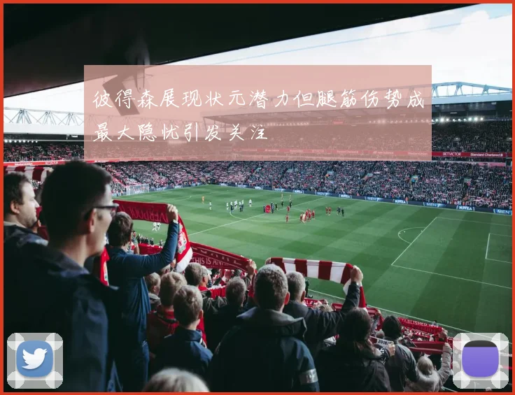 彼得森展现状元潜力但腿筋伤势成最大隐忧引发关注