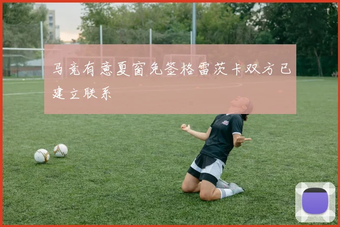 马竞有意夏窗免签格雷茨卡双方已建立联系