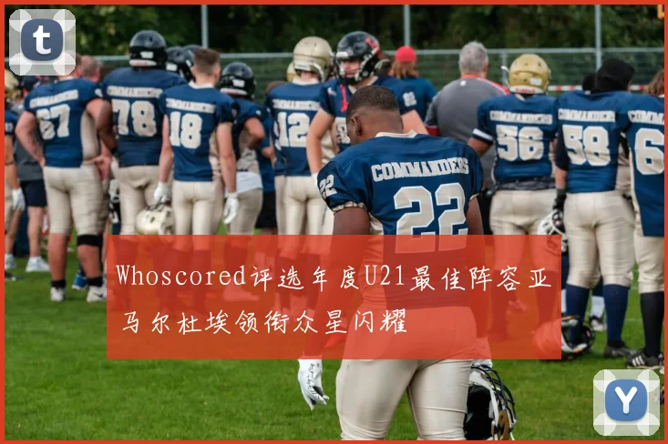 Whoscored评选年度U21最佳阵容亚马尔杜埃领衔众星闪耀